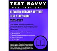 ELEVATOR INDUSTRY APTITUDE TEST STUDY GUIDE 2026-2027: Math Review, Reading Comprehension, Mechanical Aptitude, Tool Knowledge, 1,400+ Practice Questions, and Step-by-Step Answer Explanations