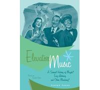 Elevator Music: A Surreal History of Muzak, Easy-listening, and Other Moodsong: A Surreal History of Muzak, Easy-Listening, and Other Moodsong; Revised and Expanded Edition