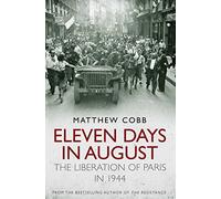 Eleven Days in August: The Liberation of Paris in 1944