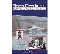 Eleven Days in Hell: The 1974 Carrasco Prison Siege at Huntsville, Texas (North Texas Crime and Criminal Justice Series)