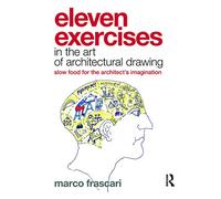 Eleven Exercises in the Art of Architectural Drawing: Slow Food for the Architect's Imagination