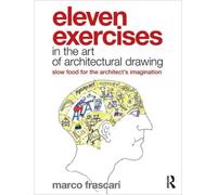 Eleven Exercises in the Art of Architectural Drawing : Slow Food for the Architect's Imagination