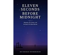 ELEVEN SECONDS BEFORE MIDNIGHT: Humanity, the Cosmos, and the Species We Must Become