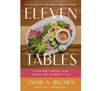 Eleven Tables : A Wild Ride Through Food, Failure, and Figuring It Out