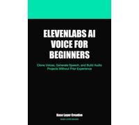 ElevenLabs AI Voice for Beginners: Clone Voices, Generate Speech, and Build Audio Projects Without Prior Experience