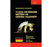 Eleventh Marcel Grossmann Meeting, The: On Recent Developments In Theoretical And Experimental General Relativity, Gravitation And Relativistic Field ... Relativity Berlin, Germany 23-29 July 2006