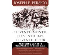 Eleventh Month, Eleventh Day, Eleventh Hour: Armistice Day, 1918 World War I and Its Violent Climax