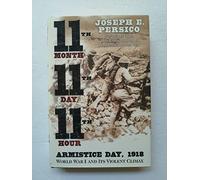 Eleventh Month, Eleventh Day, Eleventh Hour: Armistice Day, 1918 : World War I and Its Violent Climax