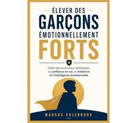 ÉLEVER DES GARÇONS ÉMOTIONNELLEMENT FORTS: Outils éprouvés pour développer la confiance en soi, la résilience et l'intelligence émotionnelle