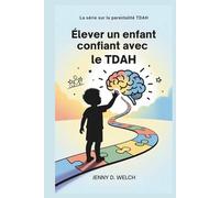 Élever un enfant confiant avec le TDAH: Guide à l'intention des parents sur la réussite scolaire, les compétences émotionnelles et l'établissement ... (The ADHD Parent Series (French Edition))