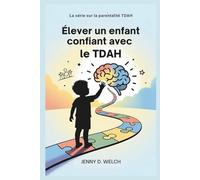 Élever un enfant confiant avec le TDAH: Guide à l'intention des parents sur la réussite scolaire, les compétences émotionnelles et l'établissement ... (The ADHD Parent Series (French Edition))