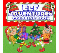 Elf adventures coloring book: a Joyful Coloring Experience Featuring Playful Elves, Winter Magic & Heartwarming Festive Designs