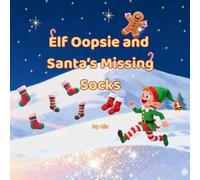 Elf Oopsie and Santa’s Missing Socks: A Whimsical Christmas Adventure About Friendship, Festive Magic, and Saving the Holidays One Sock at a Time