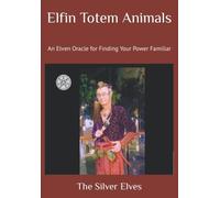 Elfin Totem Animals: An Elven Oracle for Finding Your Power Familiar