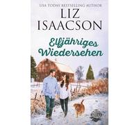 Elfjähriges Wiedersehen: Christlicher Liebesroman und Kleinstadt-Saga (Three Rivers Ranch Romanze)