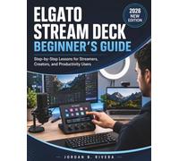 ELGATO STREAM DECK BEGINNER'S GUIDE: A Step-by-Step Lessons for Streamers, Creators, and Productivity Users