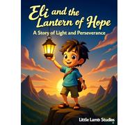 Eli and the Lantern of Hope: A Story of Light and Perseverance: A heartwarming Christian story of courage, kindness, and trusting God’s light in dark times. (Faith-Filled Adventures)