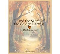 Eli and the Secret of he Golden Harvest: A Thanksgiving Story