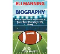 ELI MANNING BIOGRAPHY: How a Small-Town Boy Became a Super Bowl Champion in NFL History (Sports Biographies for Kids)