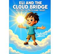 Eli’s Big Adventures: Eli and the Cloud Bridge: A Journey of Faith, Hope, and God’s Guiding Light: 2 (Eli’s Big Adventures Series: Faith-Filled Journeys for Brave Little Hearts)