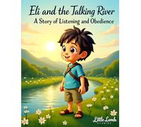 Eli’s Big Adventures: Eli and the Talking River: A Heartwarming Story About Listening, Faith, and God’s Guidance: 3 (Eli’s Big Adventures Series: Faith-Filled Journeys for Brave Little Hearts)