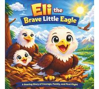 Eli the Brave Little Eagle: Children's Storybook| A Soaring Story of Courage, Family, and First Flight| Rhyming| Adventure| Animals| Birds| For ages 2-7| 30 Pages| Size 8.5 x 8.5 (Childrens Books)