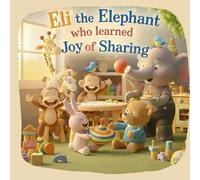 Eli the Elephant Learns to Share: A Heartwarming Picture Book About Sharing, Friendship, and Big Feelings for Kids Ages 4-8 (Eli the Elephant - Little Lessons for Big Hearts)