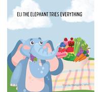 Eli the Elephant Tries Everything: A Children's Story About Embracing New Food