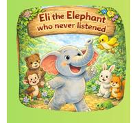 Eli the Elephant who never listened: A heartwarming jungle story about Eli, a proud elephant who learns the importance of listening (Eli the Elephant - Little Lessons for Big Hearts)