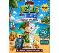 Eli the Elf - Summer Vacation Adventures: 40 Big and Easy Coloring Pages for Kids Ages 6-8 | Cute Elf Summer Fun, Magical Holidays, Beach Adventures and Fantasy Coloring Fun (The Magic Kingdom)