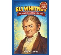 ELI WHITNEY An Inspirational Story for Kids: The Inventor Who Changed the World (An Inspirational Inventors Stories for Kids)