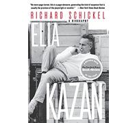 Elia Kazan: A Biography - The Pivotal Director Who Dominated Broadway and Hollywood and Shaped American Culture