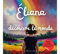 Éliana découvre le monde: Livre personnalisé, histoire magique, affirmations positives, éveil et émerveillement, moment en famille, confiance en soi, ... paisible : Éliana découvre le monde