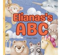 Eliana's ABC: A Personalized ABC Book with Your Child’s Name on Every Page - Learn the Alphabet with Cute Animals and Confidence-Boosting Traits from A to Z
