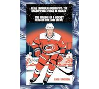 Elias Lindholm biography: The Unstoppable Force in Hockey: The Making of a Hockey Hero:On Fire and On Ice
