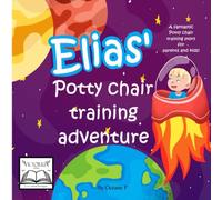 Elias' Potty chair training adventure: A fantastic potty training story for parents and toddler boys who are getting ready to say bye bye to diapers!