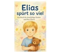 Elias spürt so viel: Ein Buch für feinfühlige Kinder und ihre Eltern