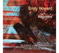 Elias String Quartet; Alexandra Dariescu; Royal Liverpool Po; Andrew Gourlay; Lucy Goddard; Simon Whiteley - Emily Howard: Magnetite