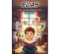 Elias - Weil du ein großartiger Junge bist - Motivierende Kurzgeschichten für Jungen - Personalisiert - Pädagogisch wertvolle Mutmachgeschichten für ... Namen Elias: Perfekte Geschenkidee für Elias