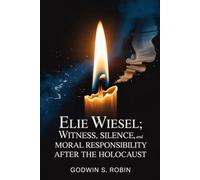 Elie Wiesel: Witness, Silence, and Moral Responsibility After the Holocaust
