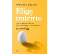 Elige Nutrirte: Una Guía Consciente Para Aprender a Alimentarte Sin Hacer Dieta / Choose Nourishment: A Guide to Conscious Eating Without Dieting: Una ... a Guide to Conscious Eating Without Dieting