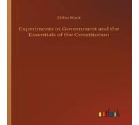 Elihu Root Experiments in Government & the Essentials of the Constitution Elihu Root Multicolor