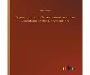 Elihu Root Experiments in Government & the Essentials of the Constitution Elihu Root Multicolor