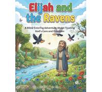 Elijah and the Ravens: A Bible Coloring Adventure About Trusting God's Care and Provision
