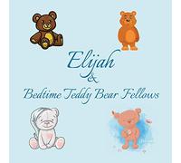 Elijah & Bedtime Teddy Bear Fellows: Short Goodnight Story for Toddlers - 5 Minute Good Night Stories to Read - Personalized Baby Books with Your ... ... Name in the Story - Children's Books Ages 1-3
