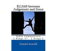 Elijah between Judgement and Grace: Bible Commentary 1 Kings 17 - 2 Kings 2