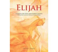 Elijah: Lessons on God and Godly Living from One Flawed Human to Another
