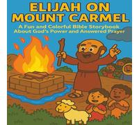 Elijah on Mount Carmel: A Fun and Colorful Bible Storybook About God’s Power and Answered Prayer