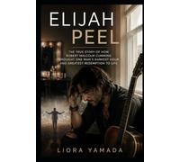 Elijah Peel: The True Story of How Robert Malcolm Cumming Brought One Man's Darkest Hour and Greatest Redemption to Life
