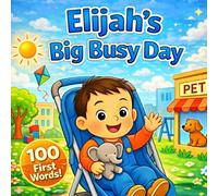 Elijah’s Big Busy Day: A Personalized First 100 Words Book: A Fun Daily Routine Story for Toddlers (Three Hearts Personalized Baby Name Books (Elijah))